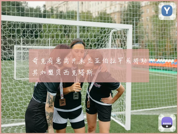 奇克有意离开米兰亚伯拉罕或将助其加盟贝西克塔斯