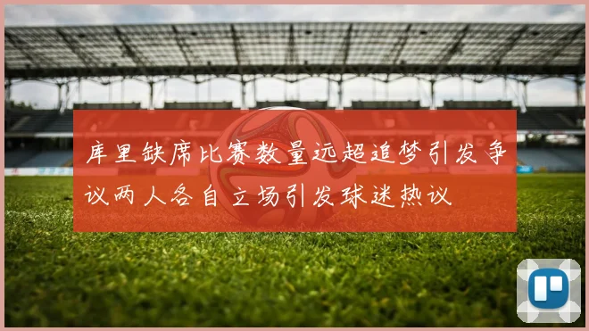库里缺席比赛数量远超追梦引发争议两人各自立场引发球迷热议