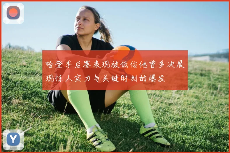 哈登季后赛表现被低估他曾多次展现惊人实力与关键时刻的爆发